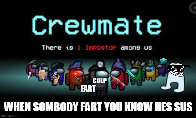 When somboby farts you know hes sus | GULP; WHEN SOMBODY FART YOU KNOW HES SUS; FART | image tagged in there is 1 imposter among us | made w/ Imgflip meme maker