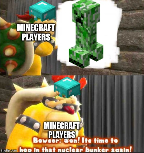 Bowser getting in the bunker | MINECRAFT PLAYERS; MINECRAFT PLAYERS | image tagged in bowser getting in the bunker | made w/ Imgflip meme maker