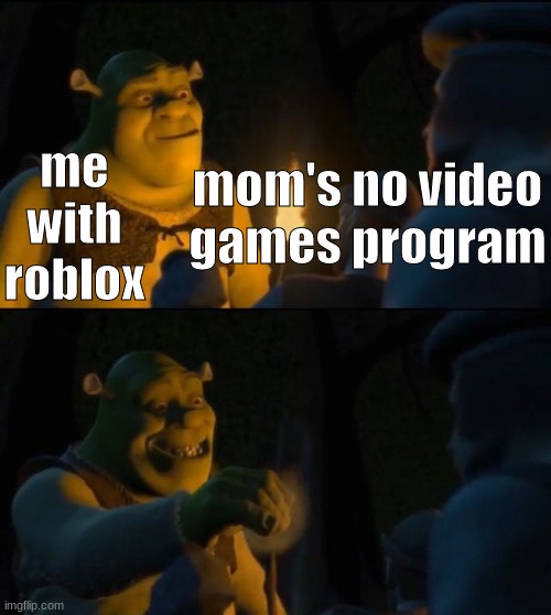 Shrek Extinguish | mom's no video games program; me with roblox | image tagged in shrek extinguish | made w/ Imgflip meme maker