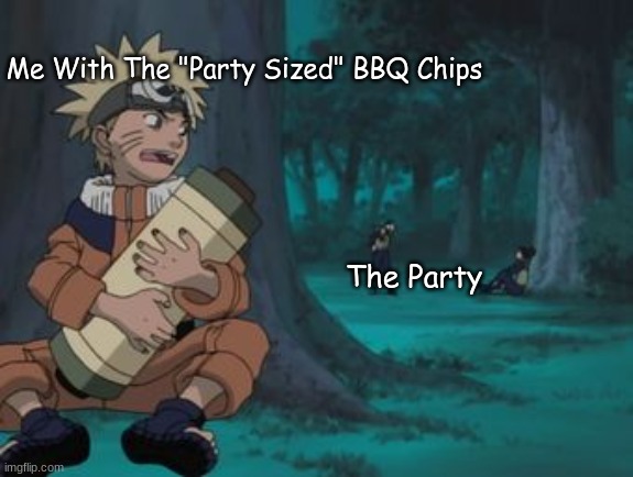 Naruto bag | Me With The "Party Sized" BBQ Chips; The Party | image tagged in naruto bag | made w/ Imgflip meme maker