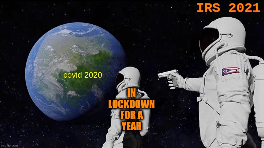 hApPy TaX dAy! | IRS 2021; covid 2020; IN
LOCKDOWN
FOR A
YEAR | image tagged in memes,always has been,taxes,government,irs,lockdown | made w/ Imgflip meme maker