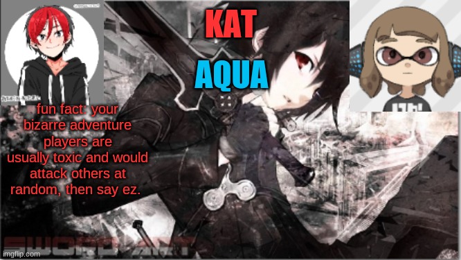 katxaqua | fun fact: your bizarre adventure players are usually toxic and would attack others at random, then say ez. | image tagged in katxaqua | made w/ Imgflip meme maker