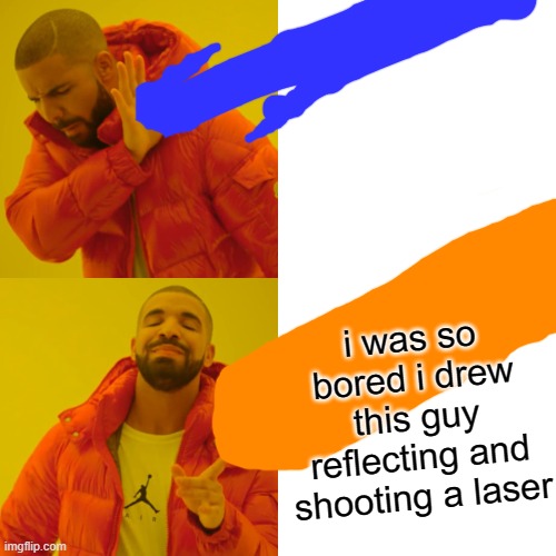 Drake Hotline Bling Meme | i was so bored i drew this guy reflecting and shooting a laser | image tagged in memes,drake hotline bling | made w/ Imgflip meme maker