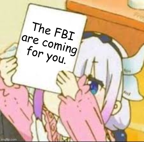 Kanna holding sign | The FBI are coming for you. | image tagged in kanna holding sign | made w/ Imgflip meme maker