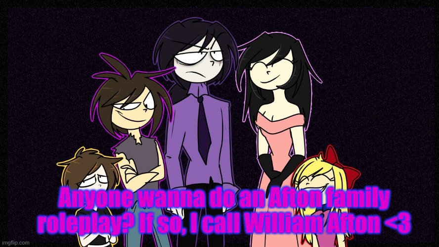 Afton family roleplay? | Anyone wanna do an Afton family roleplay? If so, I call William Afton <3 | image tagged in william afton,afton family | made w/ Imgflip meme maker