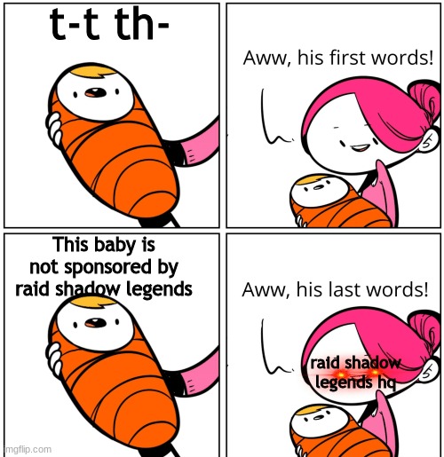 Aww, His Last Words | t-t th-; This baby is not sponsored by raid shadow legends; raid shadow legends HQ | image tagged in aww his last words | made w/ Imgflip meme maker