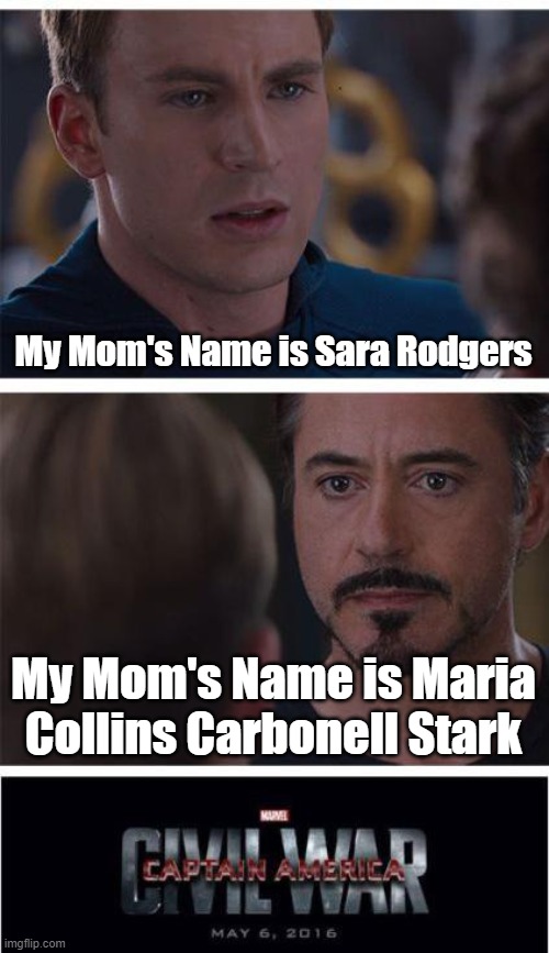 Name game | My Mom's Name is Sara Rodgers; My Mom's Name is Maria Collins Carbonell Stark | image tagged in memes,marvel civil war 1 | made w/ Imgflip meme maker