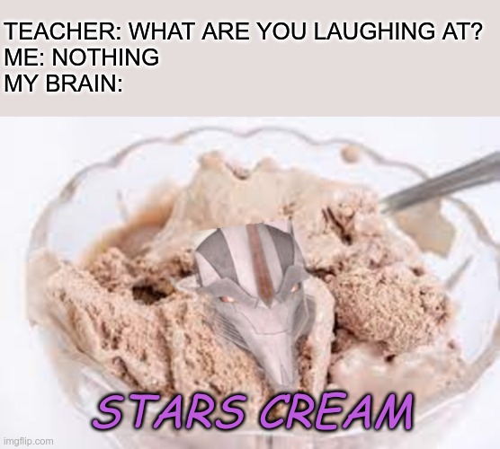 Stars Cream | TEACHER: WHAT ARE YOU LAUGHING AT?
ME: NOTHING
MY BRAIN:; STARS CREAM | image tagged in teacher what are you laughing at,transformers prime,tfp,stars cream,starscream | made w/ Imgflip meme maker