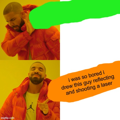 Drake Hotline Bling Meme | i was so bored i drew this guy reflecting and shooting a laser | image tagged in memes,drake hotline bling | made w/ Imgflip meme maker