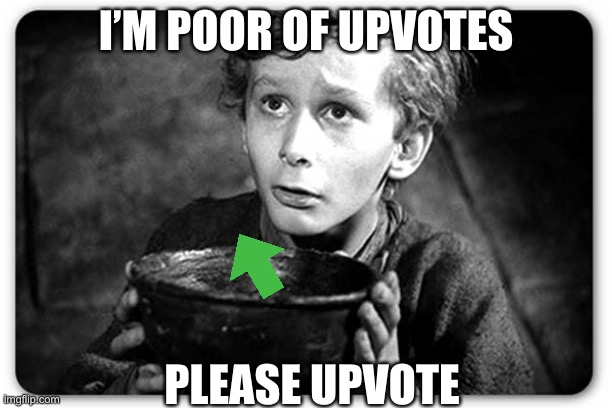 Upvote please | I’M POOR OF UPVOTES; PLEASE UPVOTE | image tagged in beggar | made w/ Imgflip meme maker