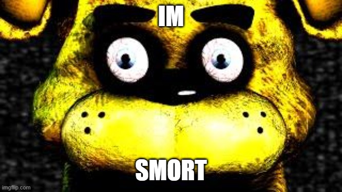 Golden Freddy | IM SMORT | image tagged in golden freddy | made w/ Imgflip meme maker