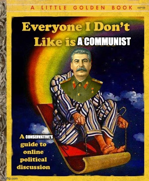 everyone i don't like is a communist TAKE 2 | A COMMUNIST; CONSERVATIVE'S | image tagged in everyone i don't like is hitler book | made w/ Imgflip meme maker