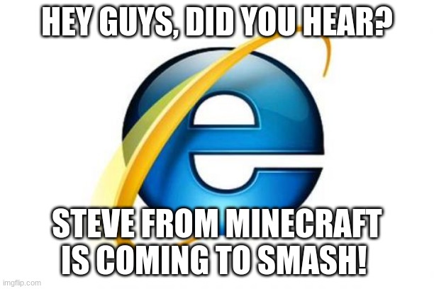smash meme | HEY GUYS, DID YOU HEAR? STEVE FROM MINECRAFT IS COMING TO SMASH! | image tagged in memes,internet explorer | made w/ Imgflip meme maker