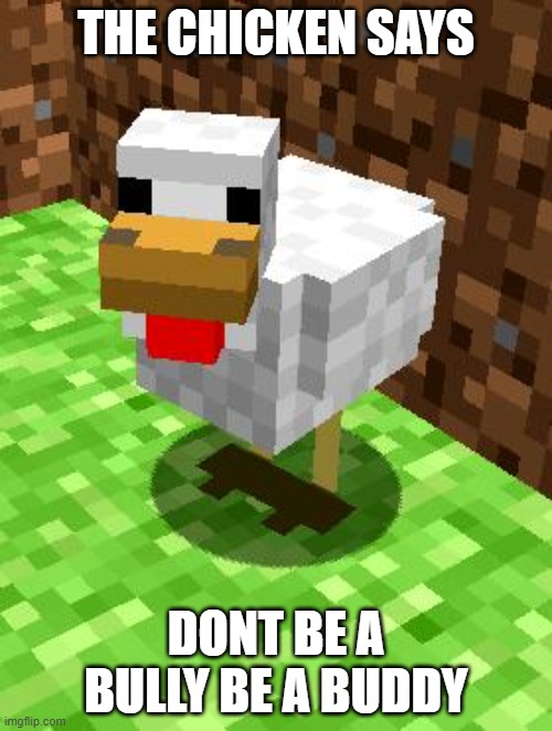 Minecraft Advice Chicken |  THE CHICKEN SAYS; DONT BE A BULLY BE A BUDDY | image tagged in minecraft advice chicken | made w/ Imgflip meme maker