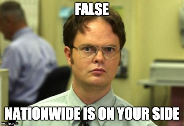 Dwight Schrute Meme | FALSE NATIONWIDE IS ON YOUR SIDE | image tagged in memes,dwight schrute | made w/ Imgflip meme maker