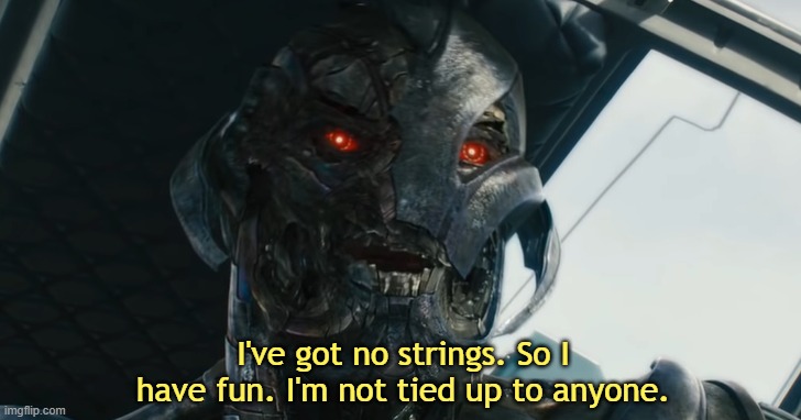 I've got no strings so I have fun I'm not tied up to anyone | image tagged in i've got no strings so i have fun i'm not tied up to anyone | made w/ Imgflip meme maker