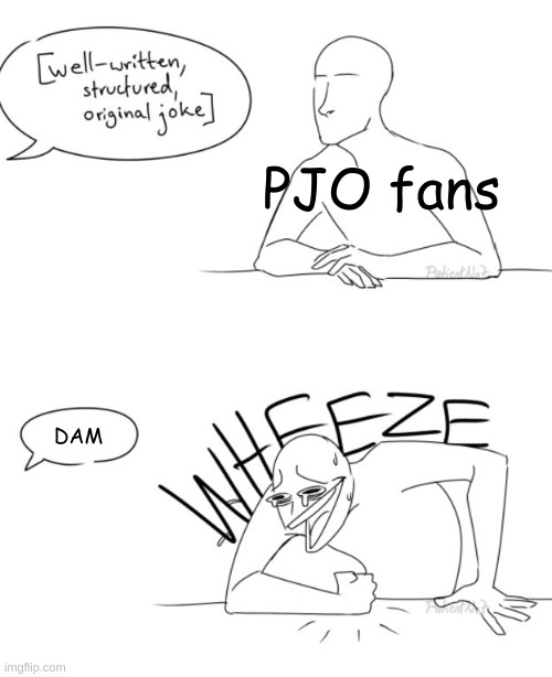 Idk if anyone else has done this (they probably have) but nonetheless this is original i think. THIS IS NOT A REPOST | PJO fans; DAM | image tagged in wheeze,pjo,percy jackson | made w/ Imgflip meme maker