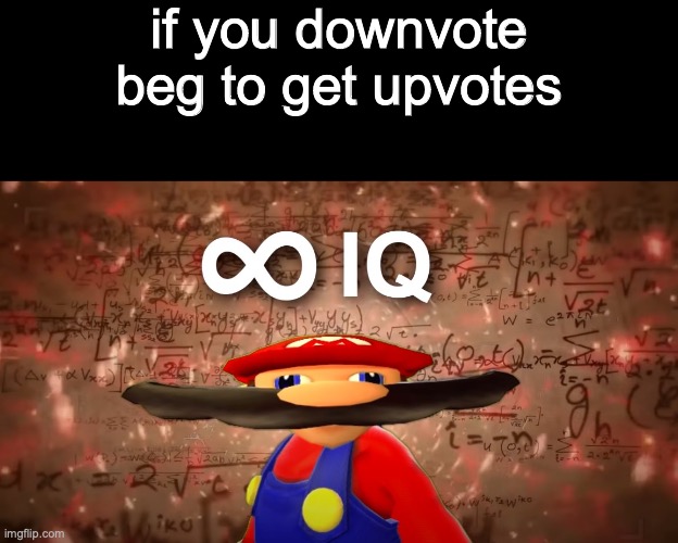 i'll leave another meme in the comments and downvote beg on that one. i'll see what happens | if you downvote beg to get upvotes | image tagged in infinite iq mario,infinite iq,downvote,upvotes,upvote begging,funny memes | made w/ Imgflip meme maker