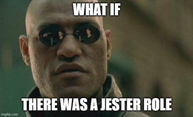 the jester needs to be voted out to win | WHAT IF; THERE WAS A JESTER ROLE | image tagged in memes,matrix morpheus | made w/ Imgflip meme maker