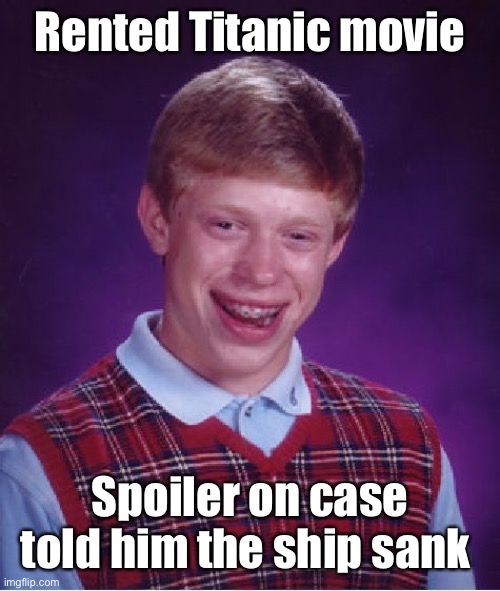 Spoiler alert! | Rented Titanic movie; Spoiler on case told him the ship sank | image tagged in memes,bad luck brian,the titanic,sank,spoiler alert,funny | made w/ Imgflip meme maker