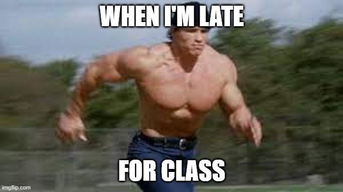 When I'm late for class | WHEN I'M LATE; FOR CLASS | image tagged in funny | made w/ Imgflip meme maker