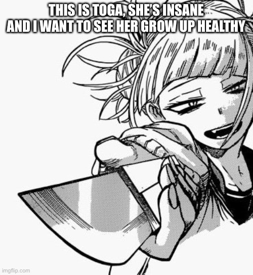 My waifu with a knaifu | THIS IS TOGA, SHE’S INSANE AND I WANT TO SEE HER GROW UP HEALTHY | image tagged in toga with a knaifu | made w/ Imgflip meme maker
