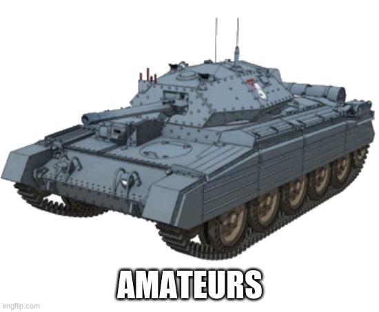 Crusader mk III | AMATEURS | image tagged in crusader mk iii | made w/ Imgflip meme maker