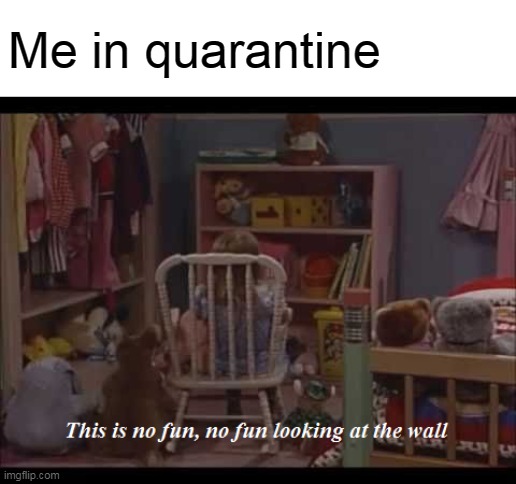 Michelle in Time Out |  Me in quarantine | image tagged in michelle in time out,memes,quarantine | made w/ Imgflip meme maker