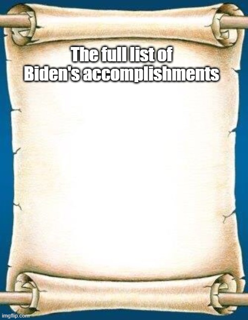 Scroll | The full list of Biden's accomplishments | image tagged in scroll | made w/ Imgflip meme maker