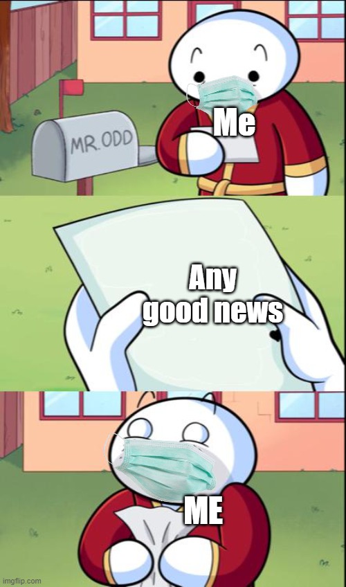:) | Me; Any good news; ME | image tagged in james gets mail | made w/ Imgflip meme maker