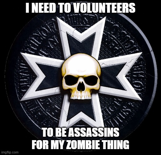 I NEED TO VOLUNTEERS; TO BE ASSASSINS
FOR MY ZOMBIE THING | made w/ Imgflip meme maker