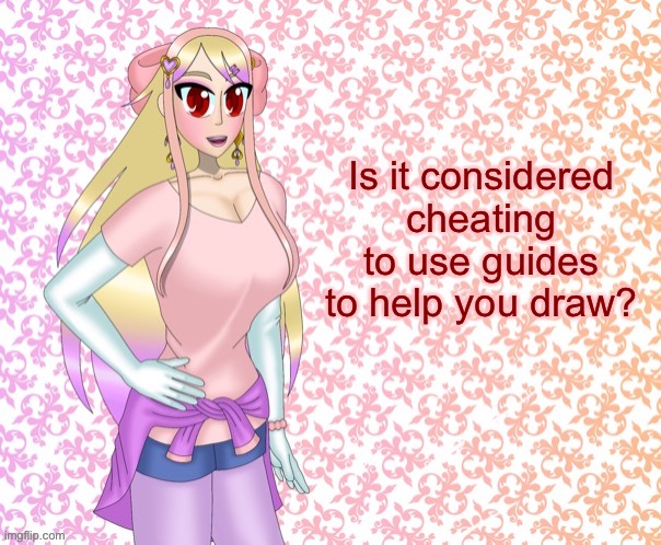 Peachytroopa asks #9 | Is it considered cheating to use guides to help you draw? | made w/ Imgflip meme maker