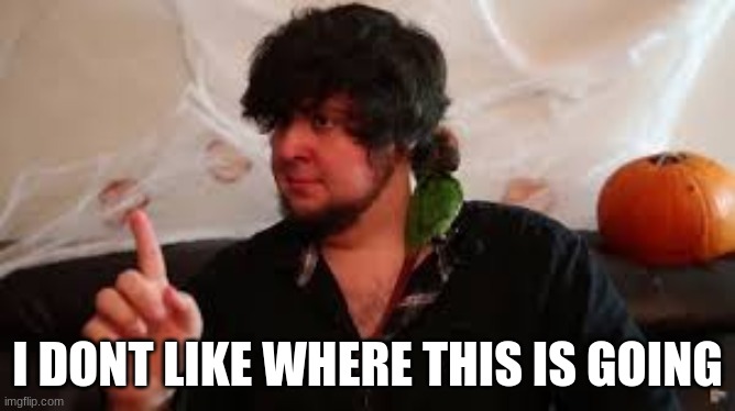 I dont Like where this is going | I DONT LIKE WHERE THIS IS GOING | image tagged in i dont like where this is going | made w/ Imgflip meme maker