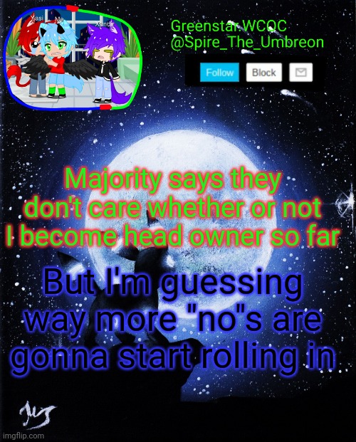 Spire announcement (Greenstar.WCOC) | Majority says they don't care whether or not I become head owner so far; But I'm guessing way more "no"s are gonna start rolling in | image tagged in spire announcement greenstar wcoc | made w/ Imgflip meme maker