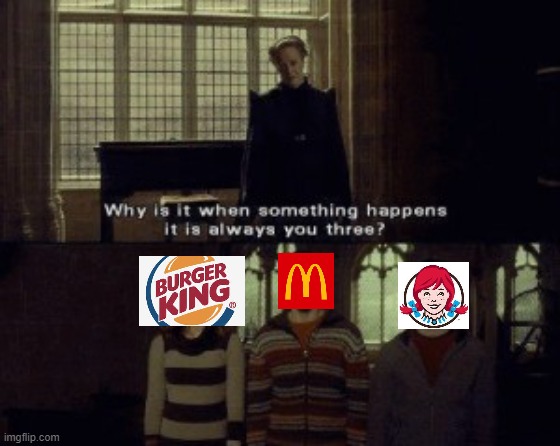 Fast Food | image tagged in why is it when something happens it is always you three | made w/ Imgflip meme maker