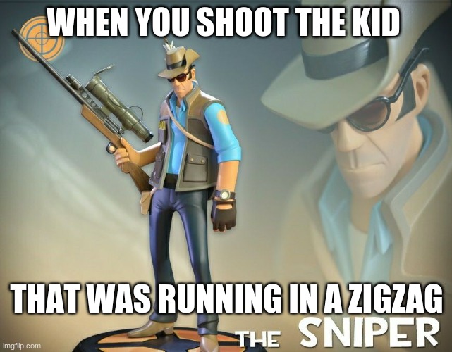 bloody ell your awful |  WHEN YOU SHOOT THE KID; THAT WAS RUNNING IN A ZIGZAG | image tagged in the sniper | made w/ Imgflip meme maker