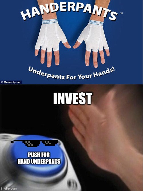 ...why? | INVEST; PUSH FOR HAND UNDERPANTS | image tagged in underpant for your hands,memes,blank nut button | made w/ Imgflip meme maker