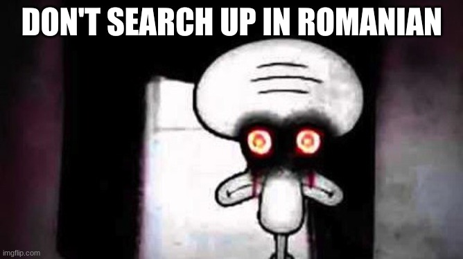 Squidwards Suicide | DON'T SEARCH UP IN ROMANIAN | image tagged in squidwards suicide | made w/ Imgflip meme maker