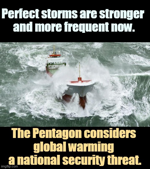 It's happening, it's real and we did it. | Perfect storms are stronger 
and more frequent now. The Pentagon considers 
global warming 
a national security threat. | image tagged in global warming,climate change,pentagon,threat to our national secuirty | made w/ Imgflip meme maker