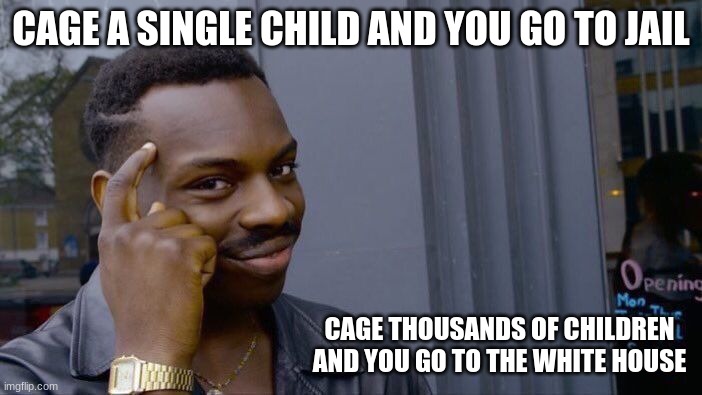 Maybe that was always the plan |  CAGE A SINGLE CHILD AND YOU GO TO JAIL; CAGE THOUSANDS OF CHILDREN AND YOU GO TO THE WHITE HOUSE | image tagged in memes,roll safe think about it,china joe biden,caged children,biden abuses children,wall them out or cage them | made w/ Imgflip meme maker