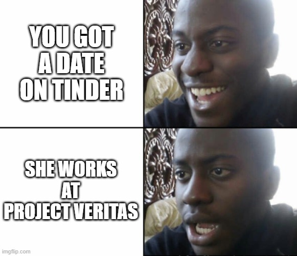 Womp Womp | YOU GOT A DATE ON TINDER; SHE WORKS AT PROJECT VERITAS | image tagged in black man happy sad | made w/ Imgflip meme maker