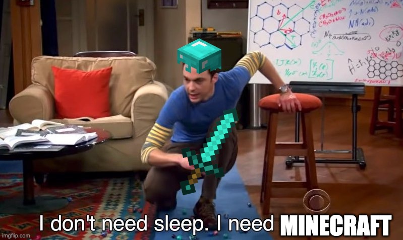 Me need minecraft | MINECRAFT | image tagged in i don't need sleep i need answers | made w/ Imgflip meme maker