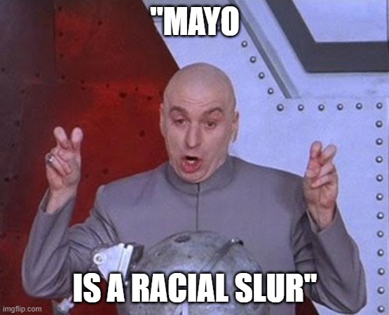 It's like saying Karen is the k-word | "MAYO; IS A RACIAL SLUR" | image tagged in memes,dr evil laser,mayo | made w/ Imgflip meme maker
