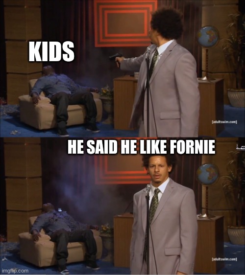Who Killed Hannibal | KIDS; HE SAID HE LIKE FORNIE | image tagged in memes,who killed hannibal | made w/ Imgflip meme maker