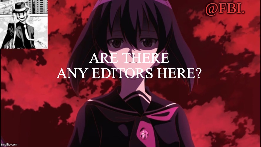 FBI temp | ARE THERE ANY EDITORS HERE? | image tagged in fbi temp | made w/ Imgflip meme maker