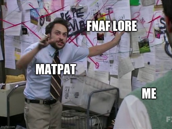 Charlie Conspiracy (Always Sunny in Philidelphia) | FNAF LORE; MATPAT; ME | image tagged in charlie conspiracy always sunny in philidelphia | made w/ Imgflip meme maker