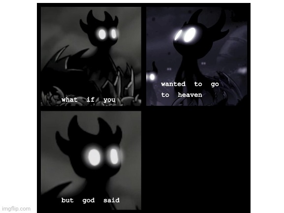 Hollow knight (template) | image tagged in hollow knight,what if you wanted to go to heaven | made w/ Imgflip meme maker