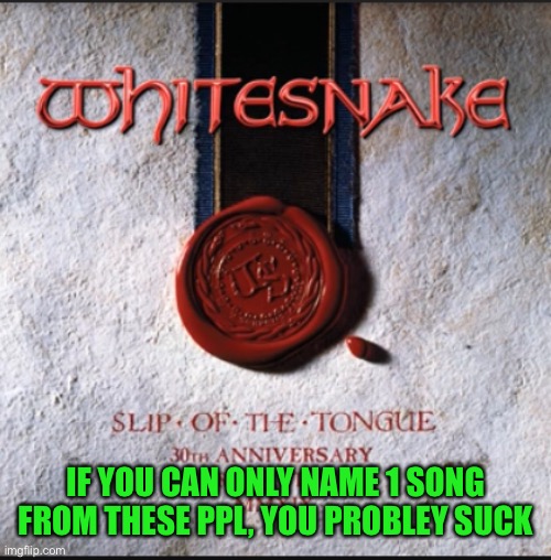 If you can’t name any, than you’re just the worst type of human being | IF YOU CAN ONLY NAME 1 SONG FROM THESE PPL, YOU PROBLEY SUCK | made w/ Imgflip meme maker