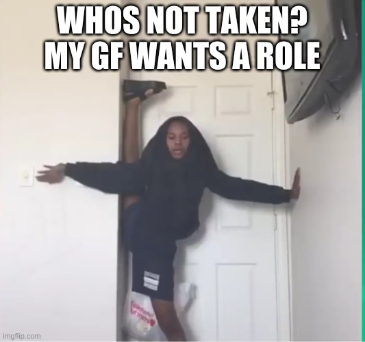 WHOS NOT TAKEN? MY GF WANTS A ROLE | made w/ Imgflip meme maker