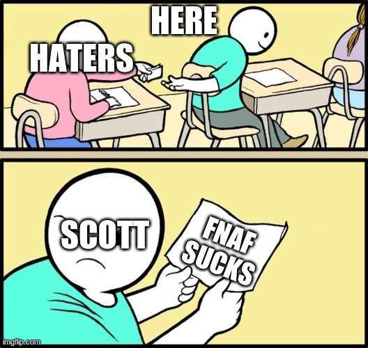 Note passing | HERE; HATERS; SCOTT; FNAF SUCKS | image tagged in note passing | made w/ Imgflip meme maker